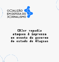 CDJor repudia ataques à imprensa em evento do governo do estado de Alagoas