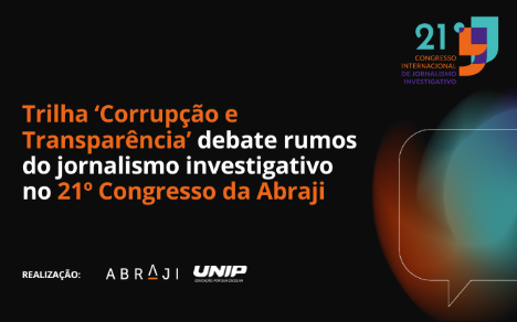 Trilha ‘Corrupção e Transparência’ debate rumos do jornalismo investigativo no 21º Congresso da Abraji