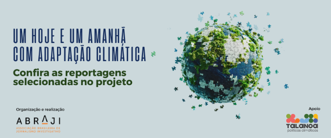 Confira todas as reportagens selecionadas no projeto "Um hoje e um amanhã com adaptação climática" 
