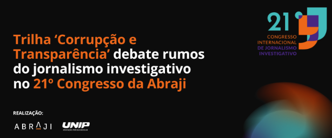 Trilha ‘Corrupção e Transparência’ debate rumos do jornalismo investigativo no 21º Congresso da Abraji