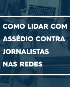 Cartilha: Como lidar com assédio contra jornalistas nas redes